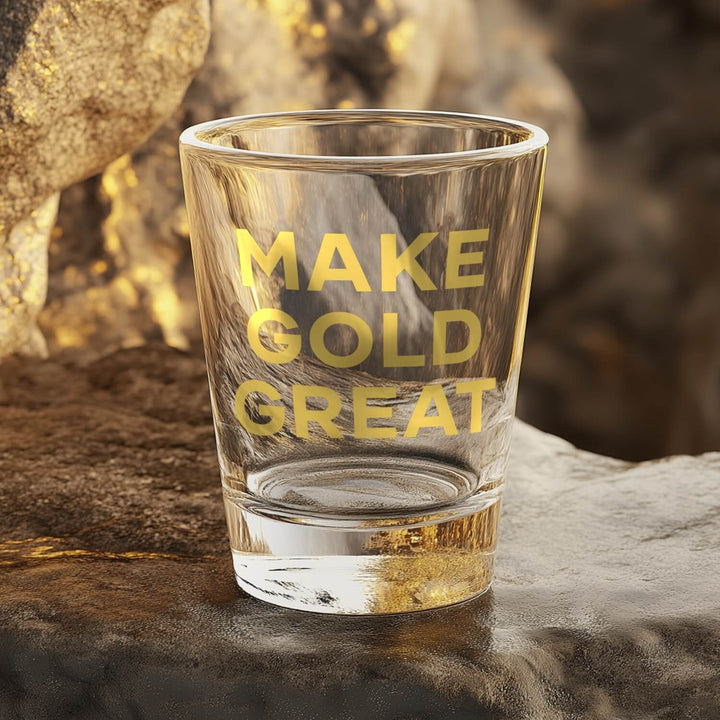 Make Gold Great: Shot Glass